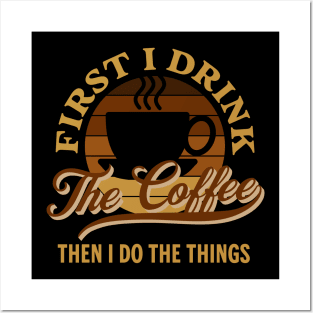 First I Drink the Coffee Then I Do the Things Funny Posters and Art